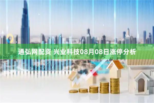 通弘网配资 兴业科技08月08日涨停分析