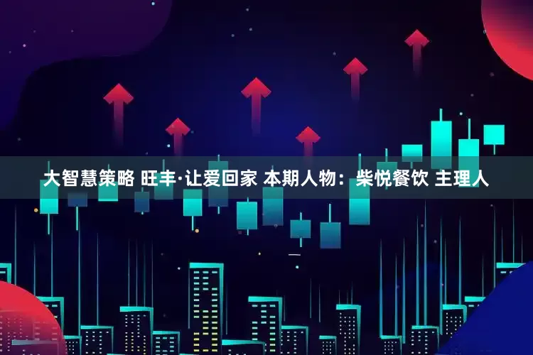 大智慧策略 旺丰·让爱回家 本期人物：柴悦餐饮 主理人